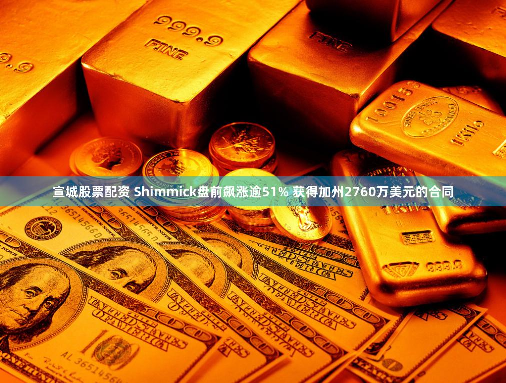 宣城股票配资 Shimmick盘前飙涨逾51% 获得加州2760万美元的合同