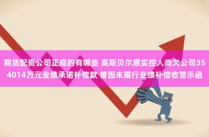 期货配资公司正规的有哪些 高斯贝尔原实控人尚欠公司354014万元业绩承诺补偿款 曾因未履行业绩补偿收警示函