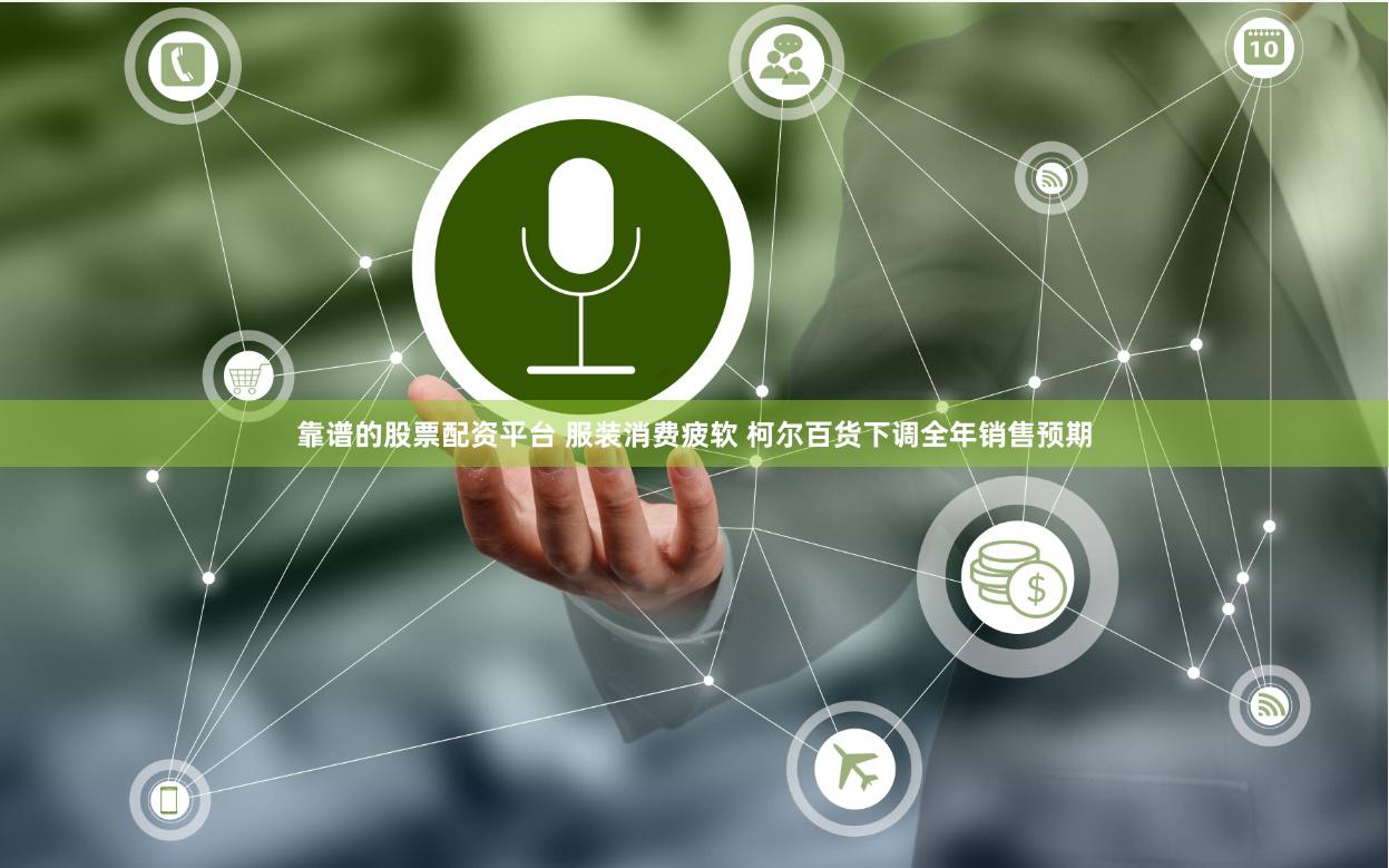 靠谱的股票配资平台 服装消费疲软 柯尔百货下调全年销售预期