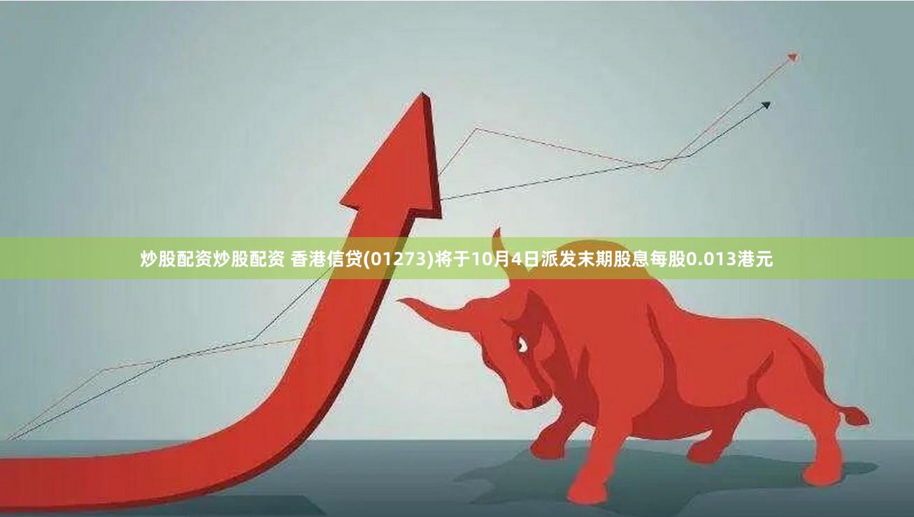 炒股配资炒股配资 香港信贷(01273)将于10月4日派发末期股息每股0.013港元