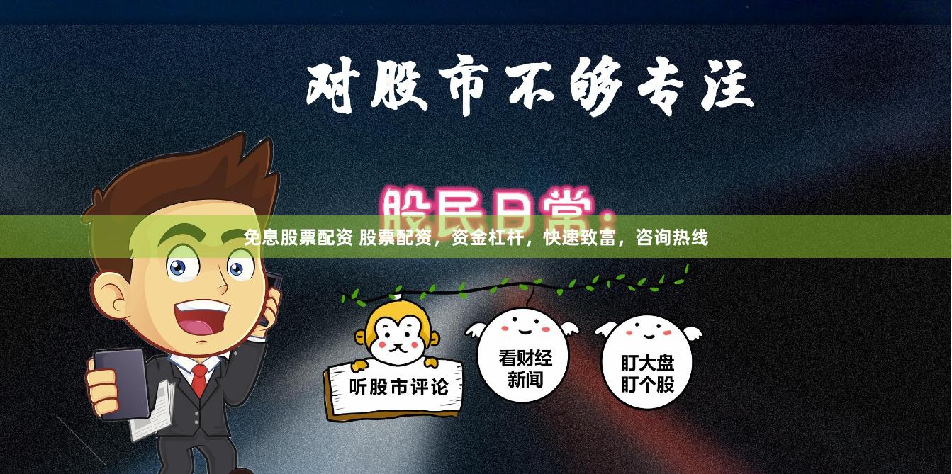 免息股票配资 股票配资，资金杠杆，快速致富，咨询热线