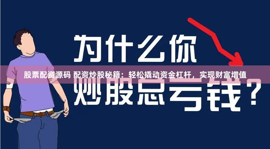 股票配资源码 配资炒股秘籍：轻松撬动资金杠杆，实现财富增值